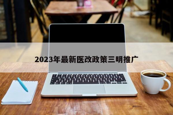 2023年最新医改政策三明推广